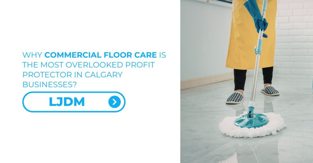 Why Commercial Floor Care Is the Most Overlooked Profit Protector in Calgary Businesses - Feature Image 01