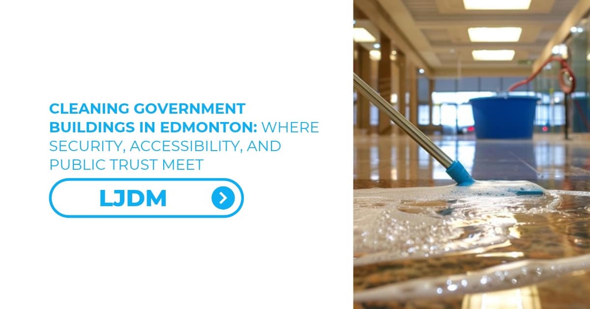 Cleaning Government Buildings in Edmonton: Where Security, Accessibility, and Public Trust Meet